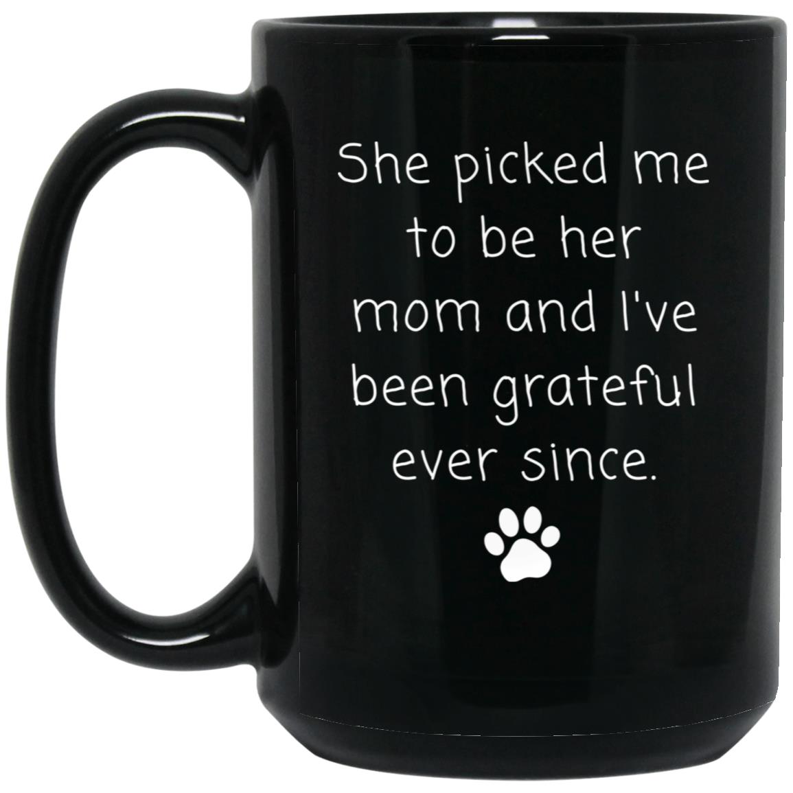 She picked me to be her mom and I've been grateful ever since coffee mug