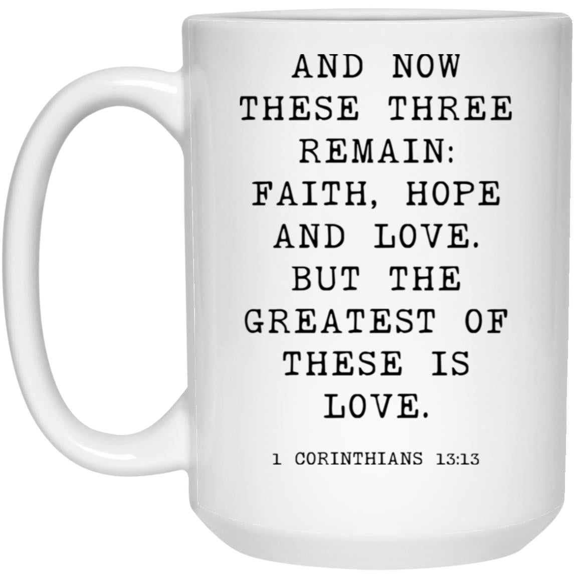 And now these three remain: faith, hope and love. But the greatest of these is love coffee mug