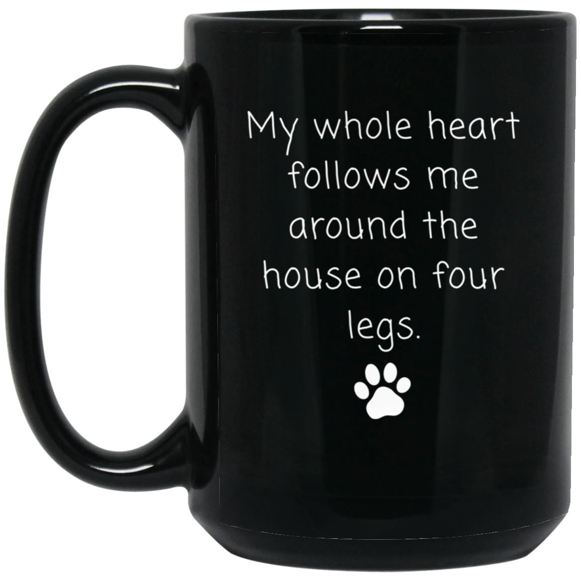 My whole heart follows me around the house on four legs coffee mug