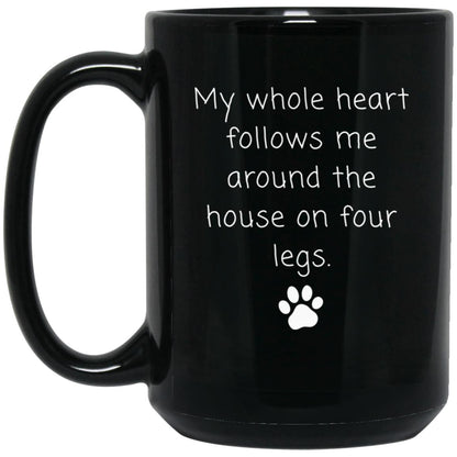 My whole heart follows me around the house on four legs coffee mug
