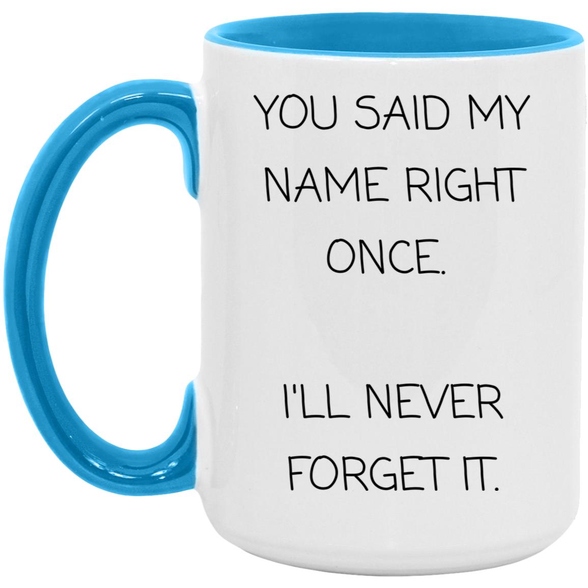 You said my name right once. I will never forget it coffee mug