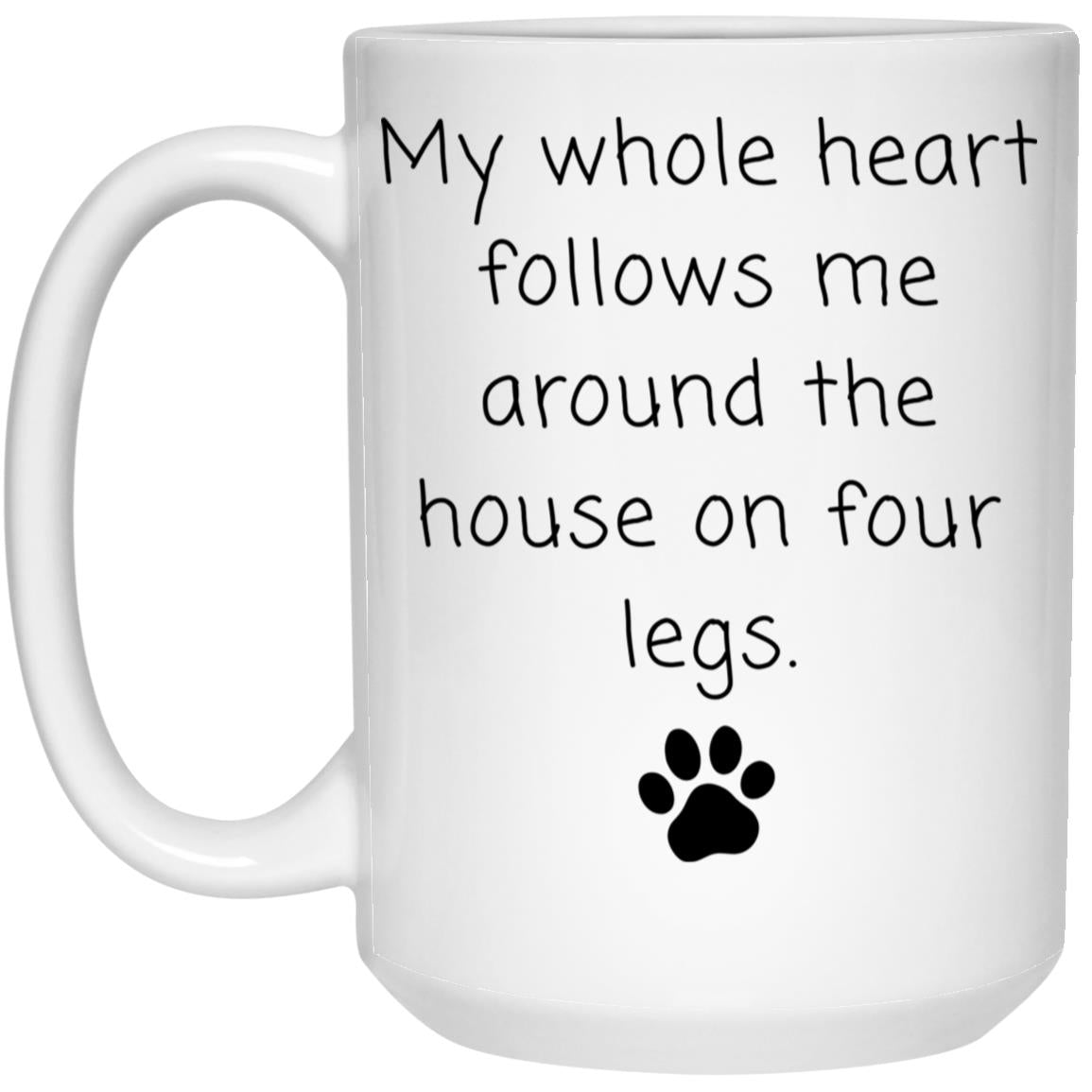 My whole heart follows me around the house on four legs coffee mug