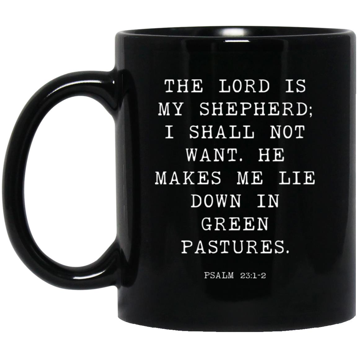 The Lord is my shepherd; I shall not want. He makes me lie down in green pastures coffee mug