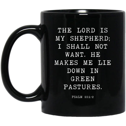The Lord is my shepherd; I shall not want. He makes me lie down in green pastures coffee mug