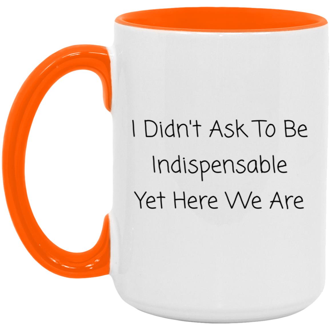 I didn't ask to be indispensable, yet here we are coffee mug