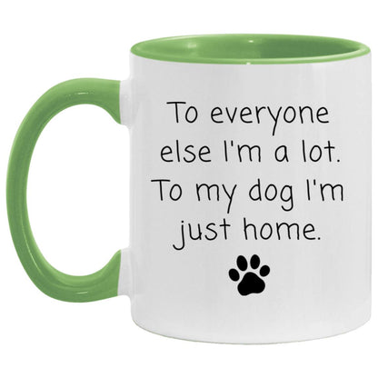 To everyone else I'm a lot. To my dog I'm just home coffee mug