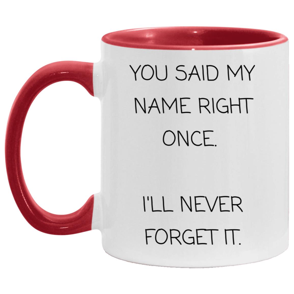You said my name right once. I will never forget it coffee mug