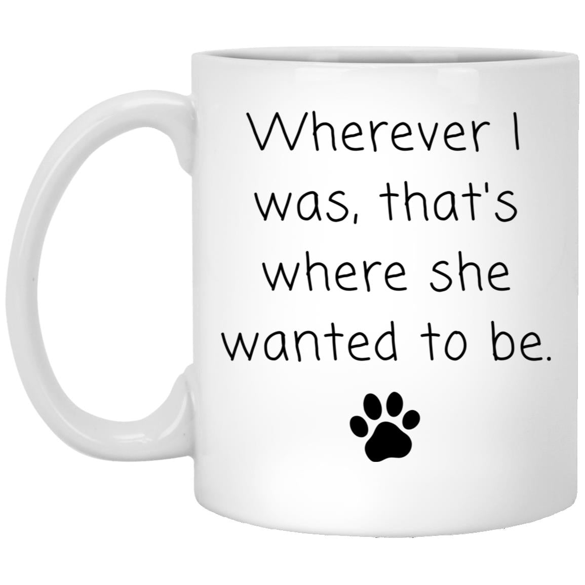 Wherever I was, that's where she wanted to be coffee mug