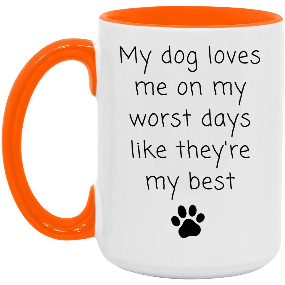 My dog loves me on my worst days like they're my best coffee mug