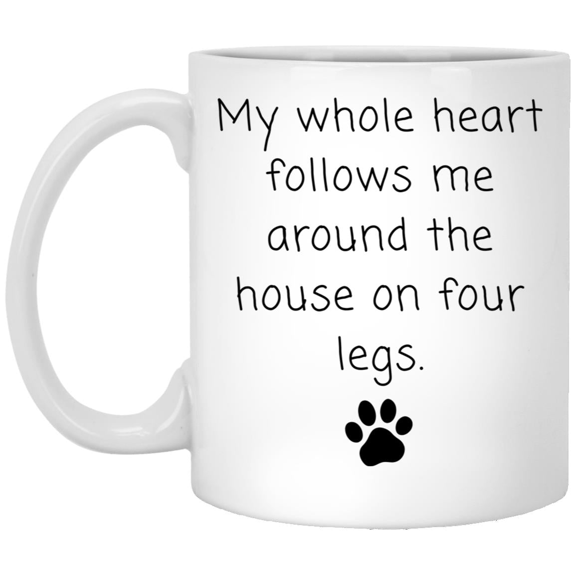 My whole heart follows me around the house on four legs coffee mug