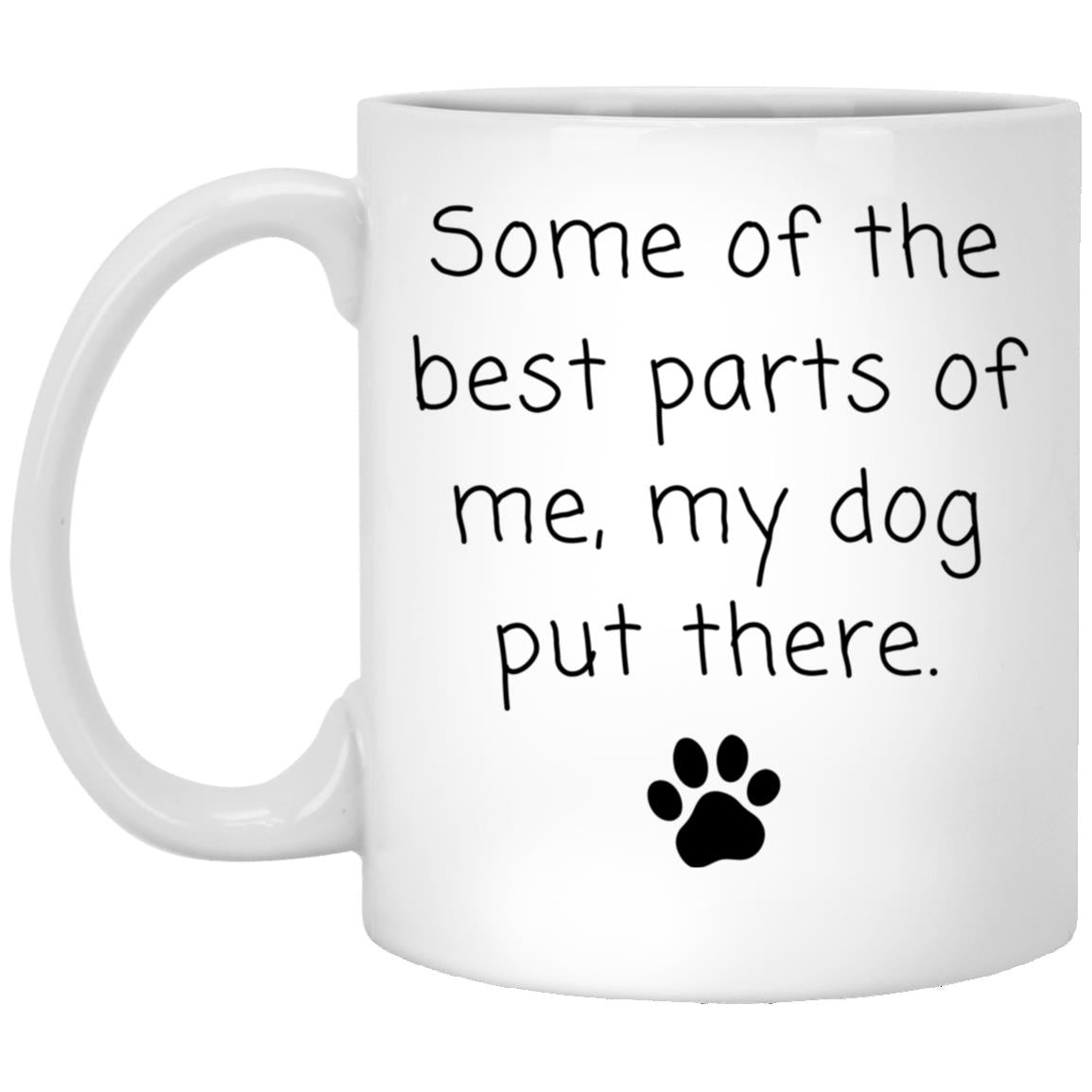 Some of the best parts of me, my dog put there coffee mug