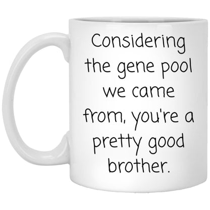 Pretty good brother. Solid gene pool. coffee mug