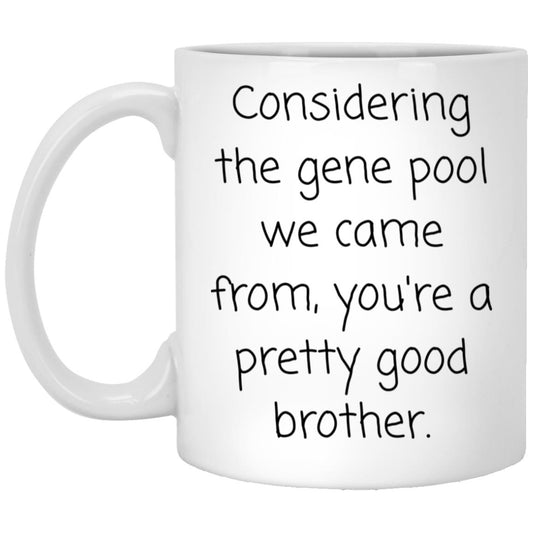Pretty good brother. Solid gene pool. coffee mug