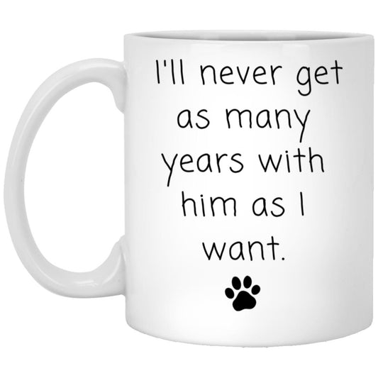 I'll never get as many years with him as I want coffee mug