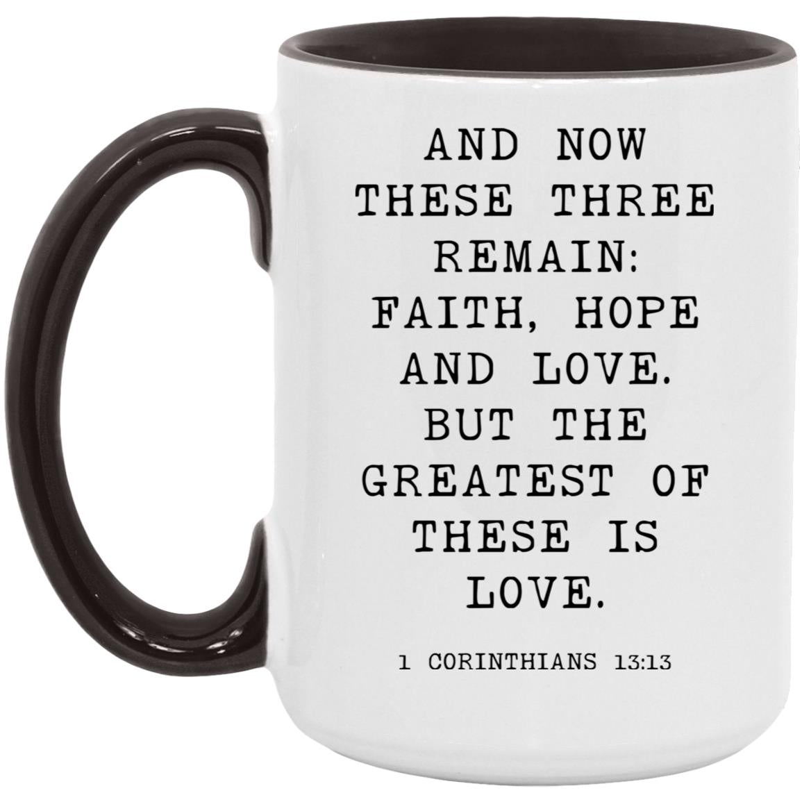 And now these three remain: faith, hope and love. But the greatest of these is love coffee mug