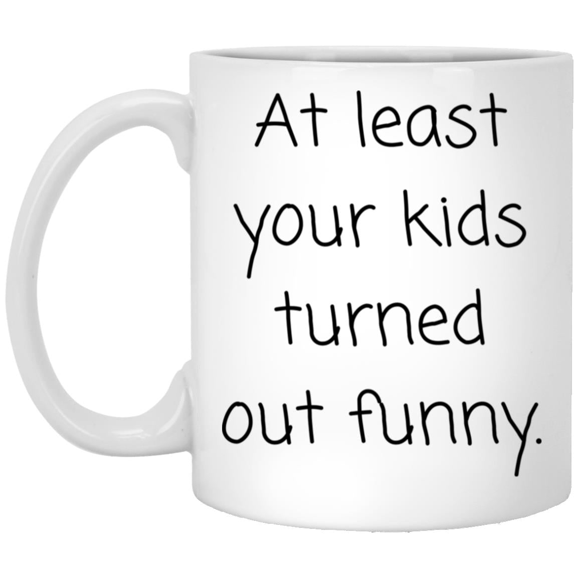 At least your kids turned out funny. coffee mug