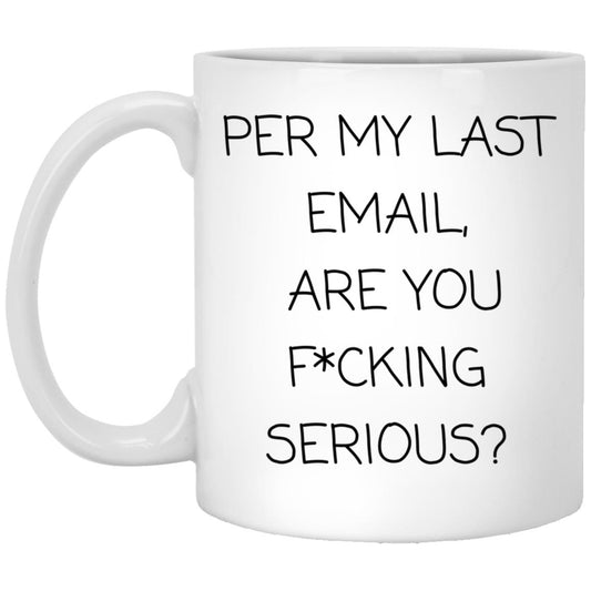 Per my last email, are you f*cking serious coffee mug