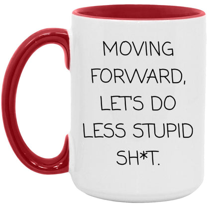Moving forward, let's do less stupid sh*t coffee mug