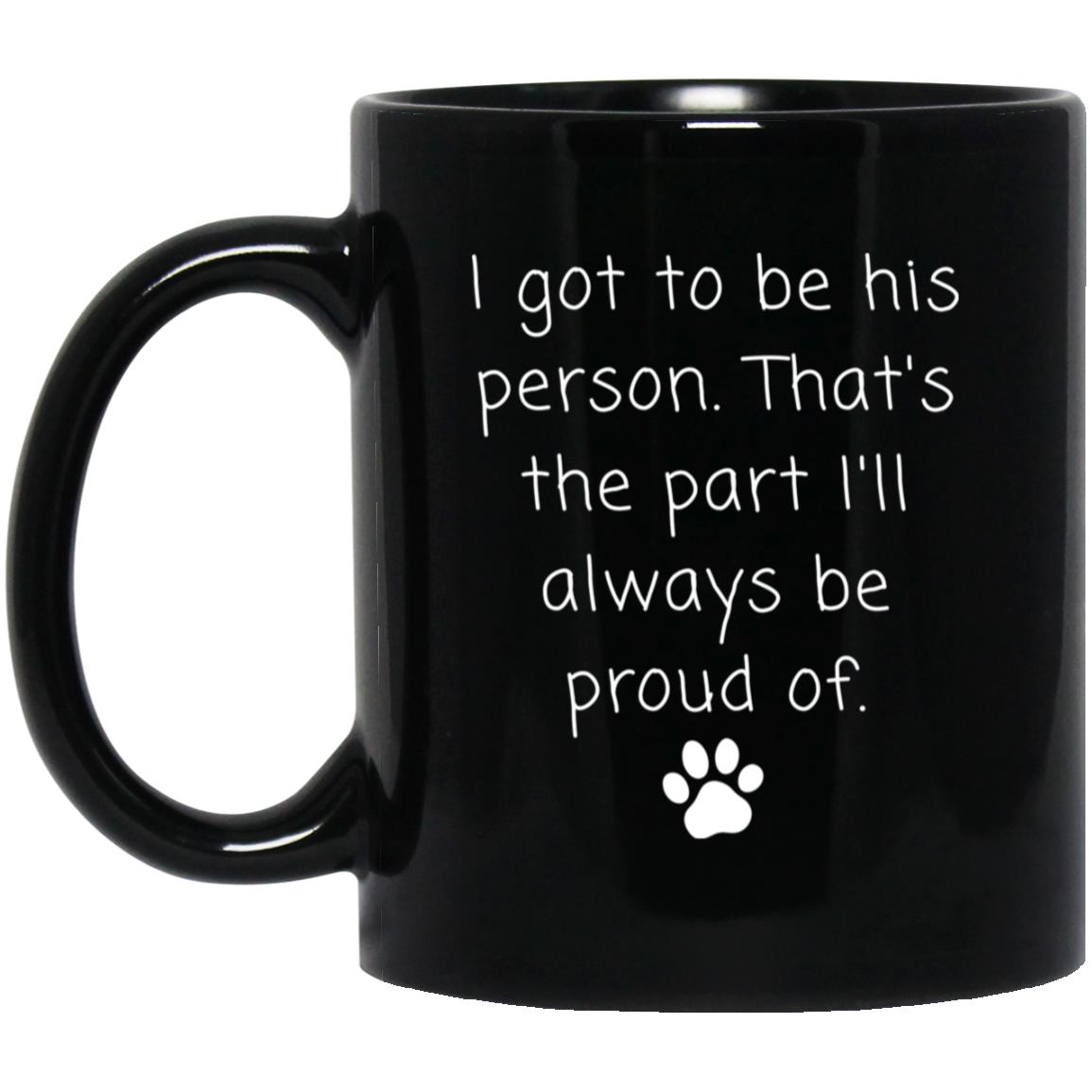 I got to be his person. That's the part I'll always be proud of coffee mug