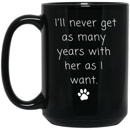 I'll never get as many years with her as I want coffee mug