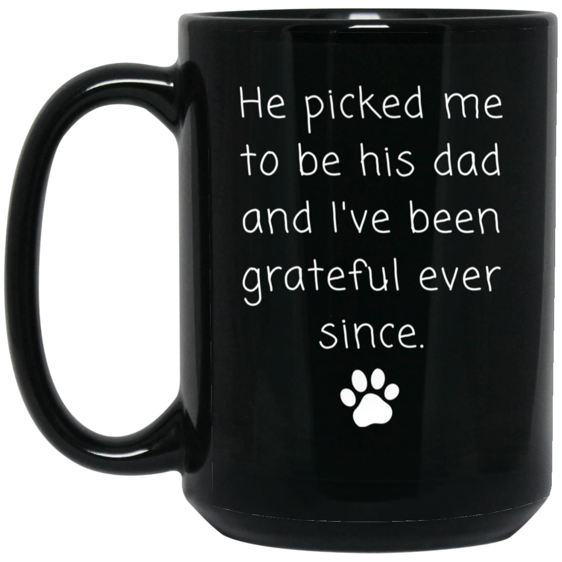 He picked me to be his dad and I've been grateful ever since coffee mug