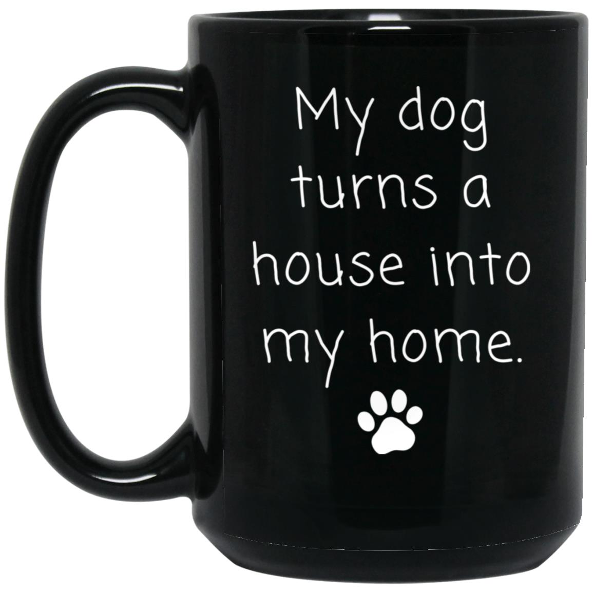 My dog turns a house into my home coffee mug