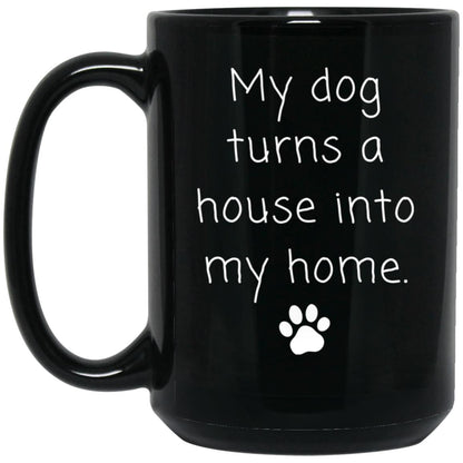 My dog turns a house into my home coffee mug