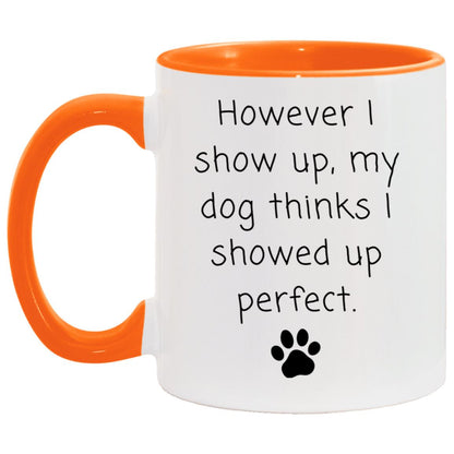 However I show up, my dog thinks I showed up perfect coffee mug