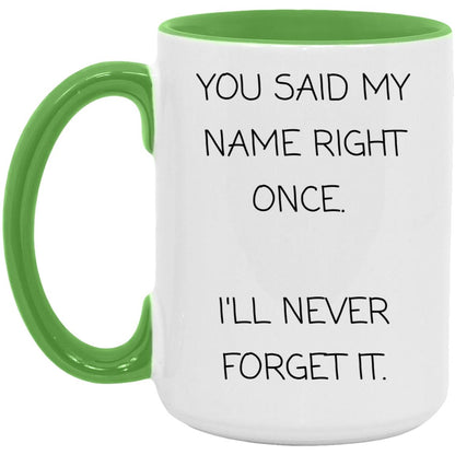 You said my name right once. I will never forget it coffee mug