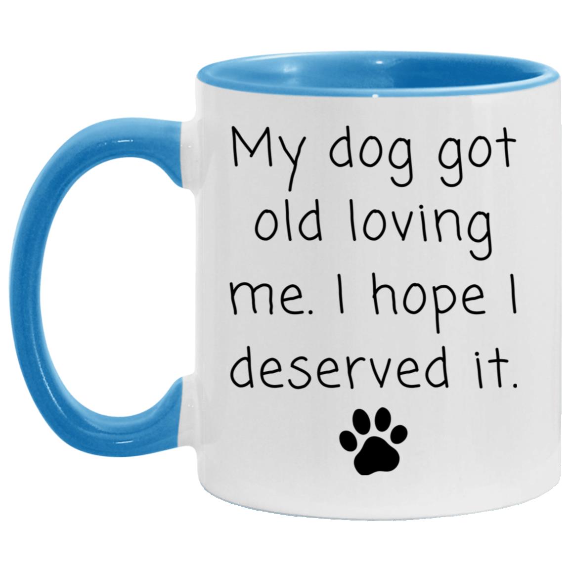 My dog got old loving me. I hope I deserved it coffee mug