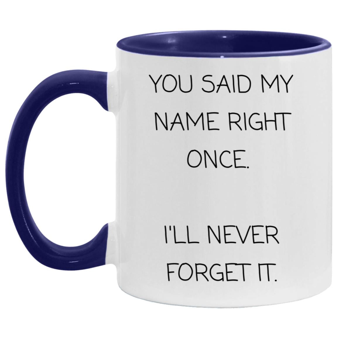 You said my name right once. I will never forget it coffee mug