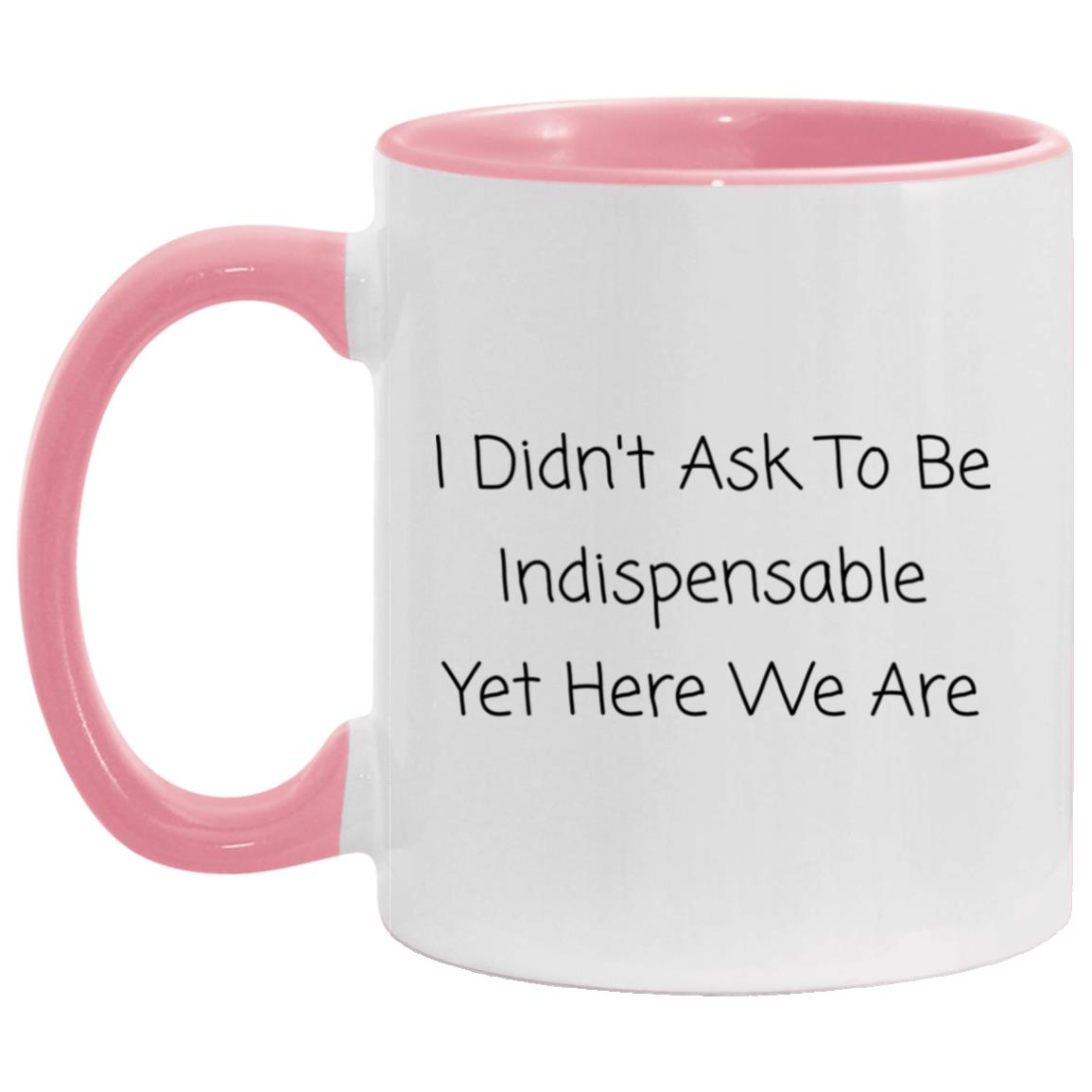 I didn't ask to be indispensable, yet here we are coffee mug