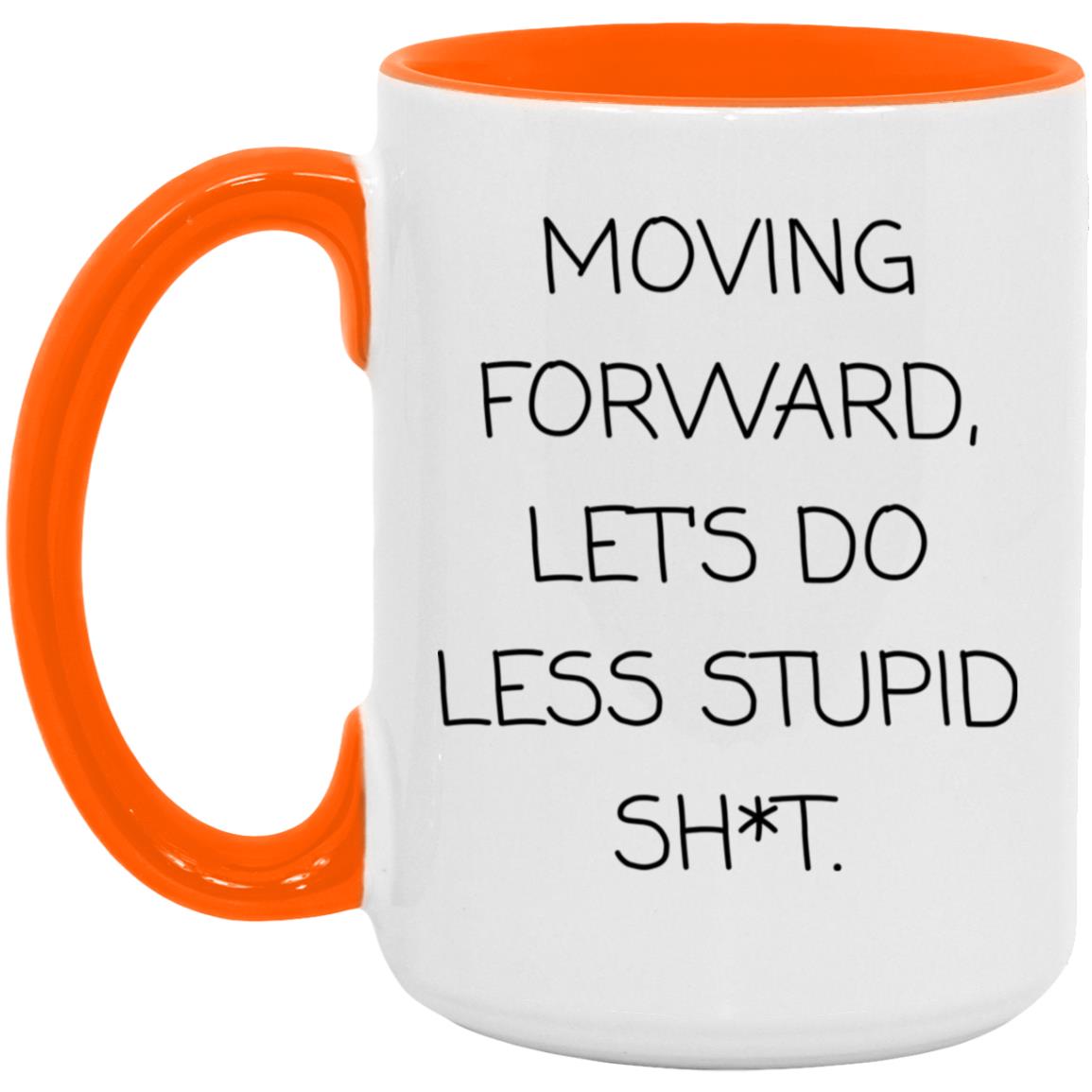 Moving forward, let's do less stupid sh*t coffee mug