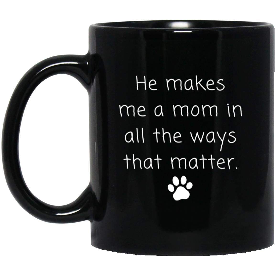 He makes me a mom in all the ways that matter coffee mug