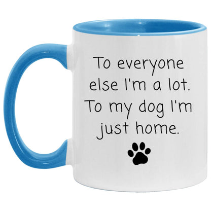To everyone else I'm a lot. To my dog I'm just home coffee mug