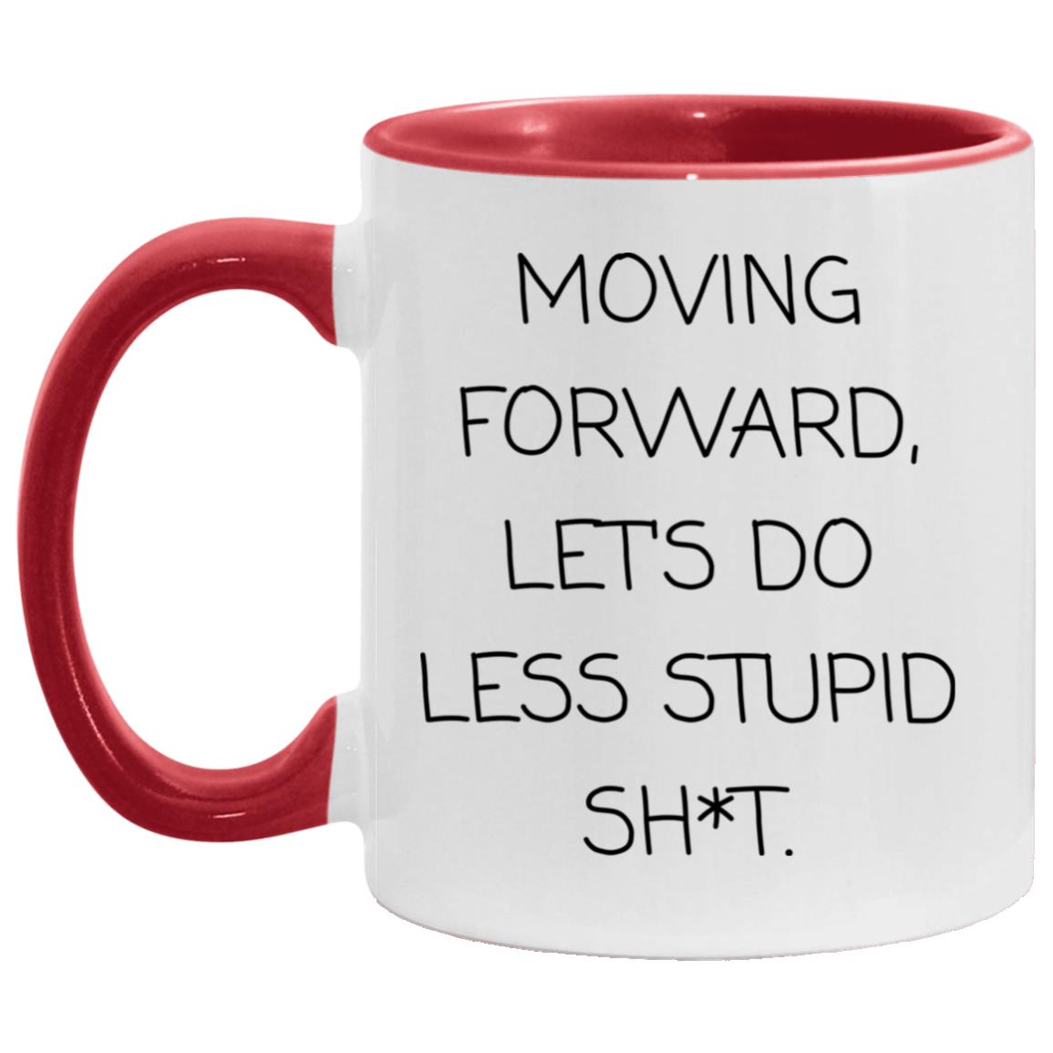 Moving forward, let's do less stupid sh*t coffee mug