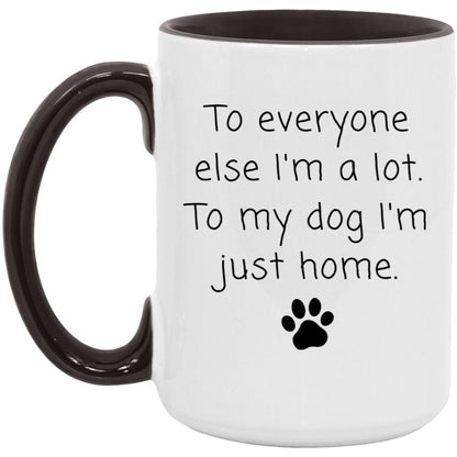To everyone else I'm a lot. To my dog I'm just home coffee mug