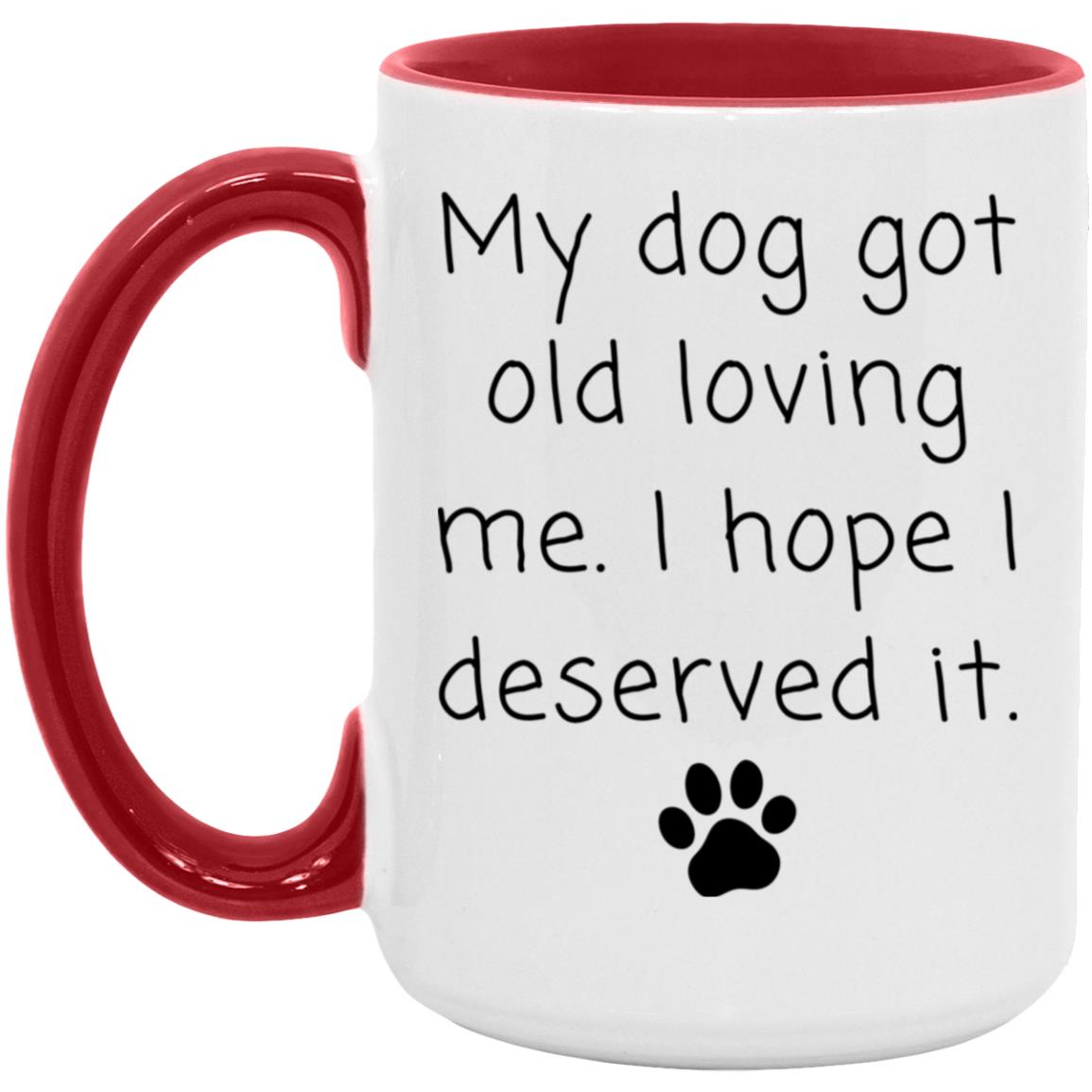 My dog got old loving me. I hope I deserved it coffee mug