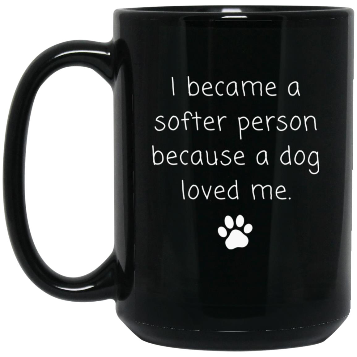 I became a softer person because a dog loved me coffee mug