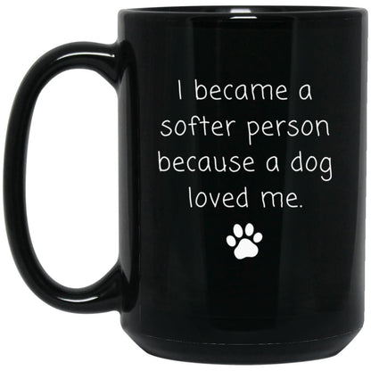 I became a softer person because a dog loved me coffee mug