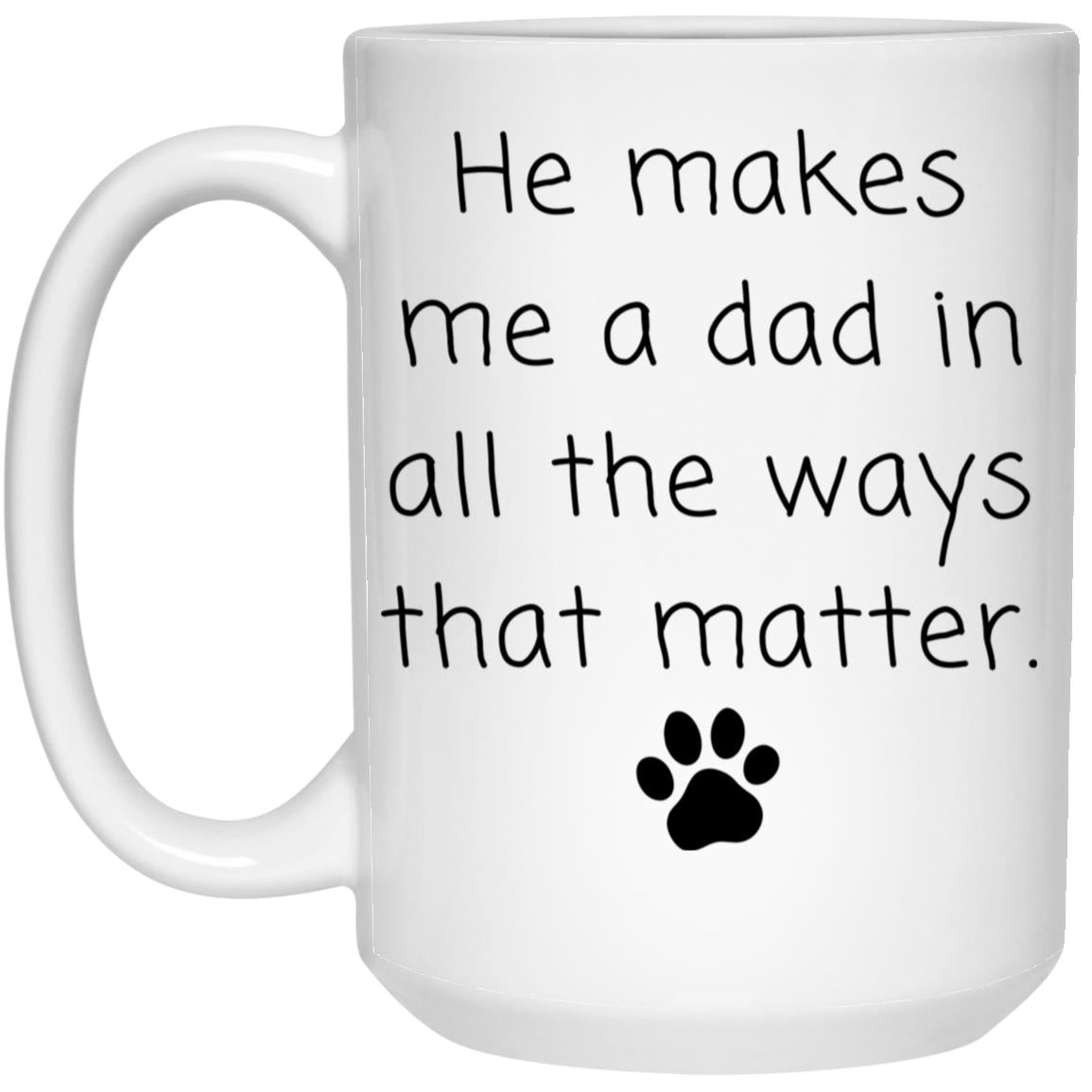 He makes me a dad in all the ways that matter coffee mug