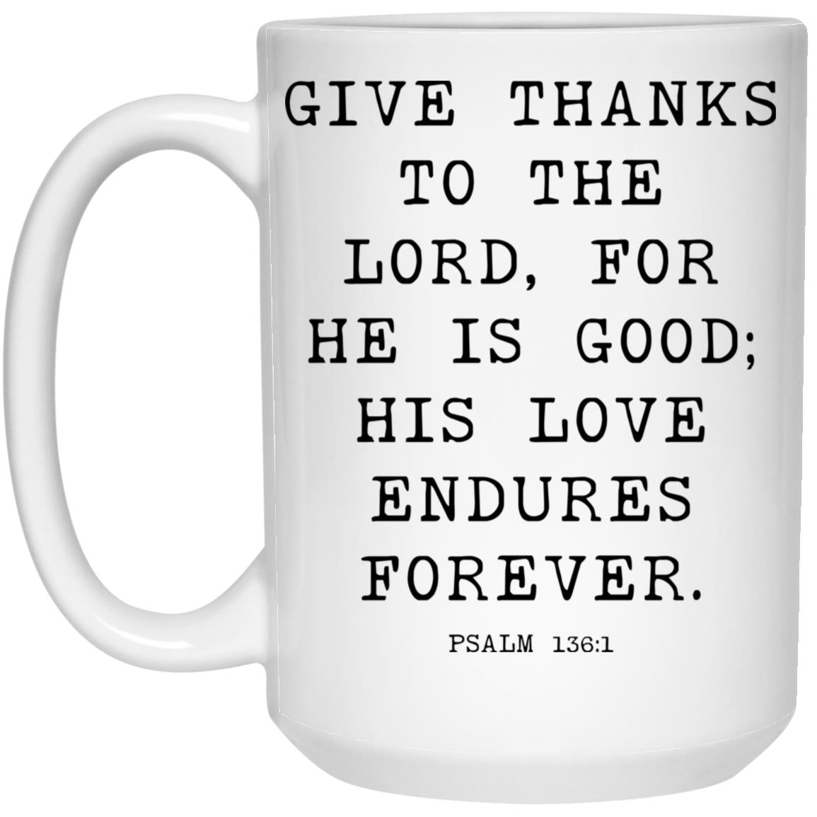 Give thanks to the Lord, for he is good; his love endures forever coffee mug
