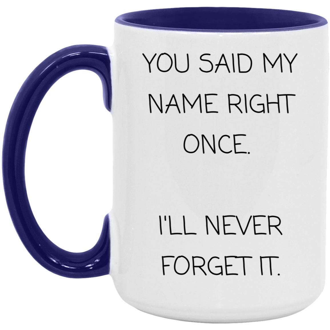 You said my name right once. I will never forget it coffee mug