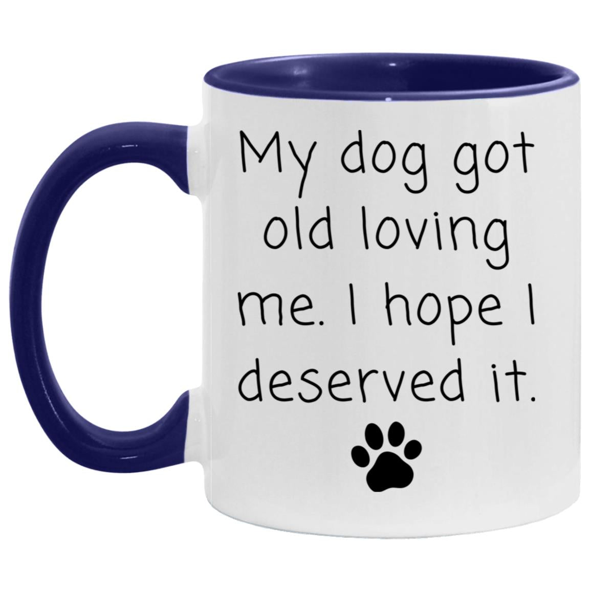 My dog got old loving me. I hope I deserved it coffee mug