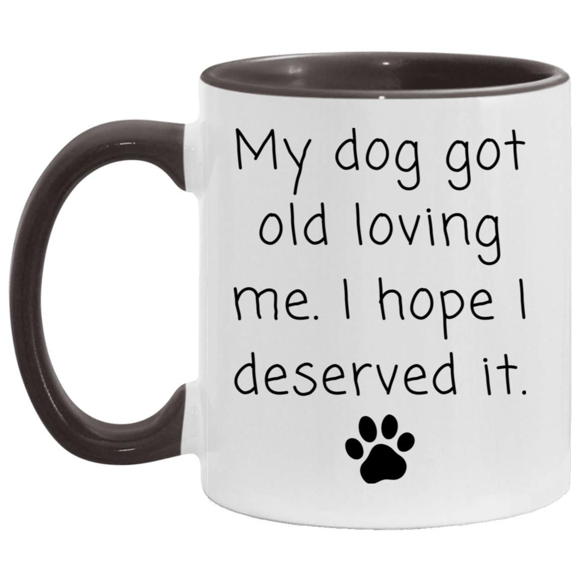 My dog got old loving me. I hope I deserved it coffee mug