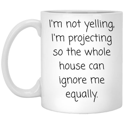 I'm not yelling. I'm projecting. coffee mug