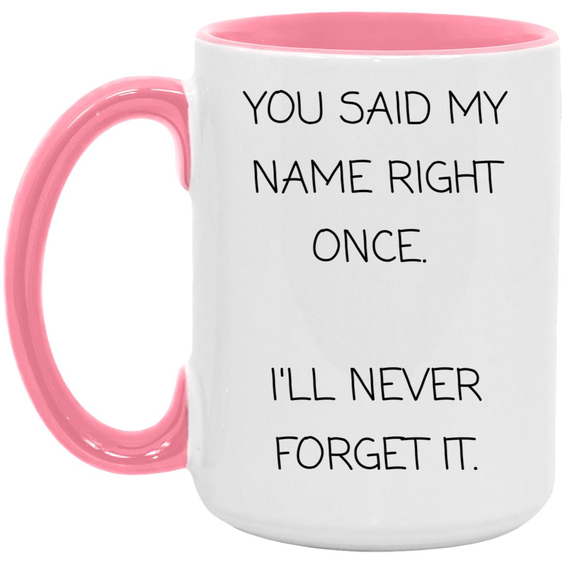 You said my name right once. I will never forget it coffee mug
