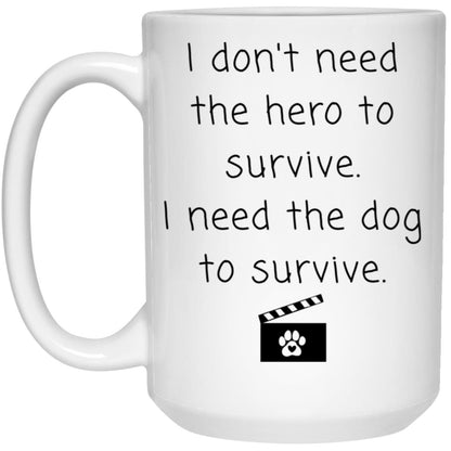 I don't need the hero to survive. I need the dog to survive coffee mug