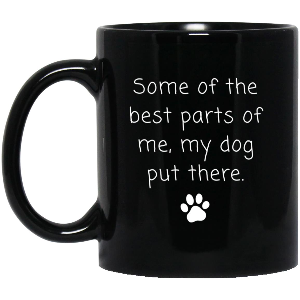 Some of the best parts of me, my dog put there coffee mug