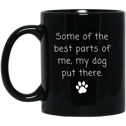 Some of the best parts of me, my dog put there coffee mug